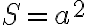  S=a^2 