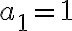 a_1 = 1