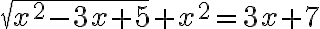\sqrt{x^{2}-3 x+5}+x^{2}=3 x+7