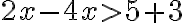 2x - 4x > 5+3