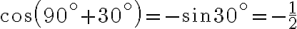  cos( 90^ \circ + 30^ \circ) = -sin 30^ \circ =- \frac{1}{2} 