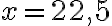 x = 22,5
    