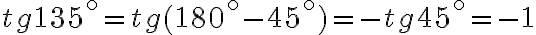  tg 135^ \circ = tg (180^ \circ - 45 ^ \circ) = - tg 45^ \circ = -1 