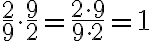 \frac{2}{9} \cdot \frac{9}{2} = \frac{2\cdot 9}{ 9 \cdot 2} =1