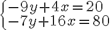 \begin{cases}
-9y+4x=20\\
-7y+16x=80
\end{cases}
