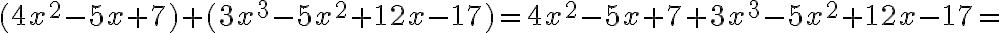 (4x^2-5x+7)+(3x^3-5x^2+12x-17)=4x^2-5x+7+3x^3-5x^2+12x-17=