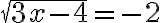 \sqrt{3 x-4}=-2