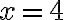 x=4