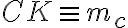 CK \equiv m_c