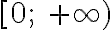 [0; \quad+\infty)