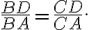 \frac{BD}{BA} = \frac{CD}{CA}. \frac{BD}{BA} = \frac{CD}{CA}.
