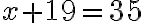 x+19=35
