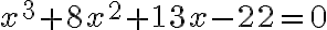 x^{3}+8 x^{2}+13 x-22=0