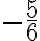 -\frac{5}{6}