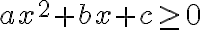 ax^2+bx+c \geq 0