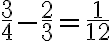 \frac{3}{4}-\frac{2}{3}= \frac{1}{12}