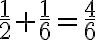 \frac{1}{2}+\frac{1}{6}=\frac{4}{6}