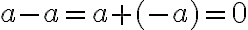  a - a = a + (-a) = 0 