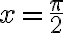 x=\frac{\pi}{2}