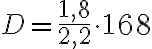 D=\frac{1,8}{2,2}\cdot 168
