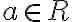 a \in R