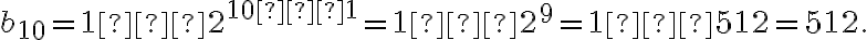 b_{10}=1⋅2^{10−1}=1⋅2^9=1⋅512=512.