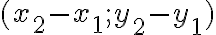 (x_2-x_1 ; y_2-y_1)