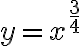 y=x^{\frac{3}{4}}