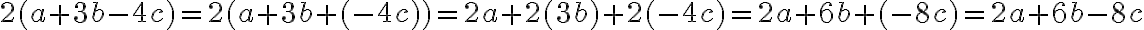 2(a + 3b - 4c) = 2(a + 3b + (-4c)) = 2a + 2(3b) + 2(-4c) = 2a + 6b + (-8c) = 2a + 6b - 8c