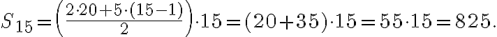 S_{15}=\left(\frac{2\cdot20+5\cdot (15-1)}{2}\right)\cdot15 =(20+35)\cdot15= 55\cdot15=825.