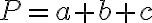  P = a + b + c 
