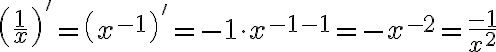 \left(\frac{1}{x}\right)'=\left(x^{-1}\right)'=-1\cdot x^{-1-1}=-x^{-2}=\frac{-1}{x^2}