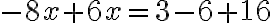 -8x+6x=3-6+16