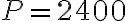 P = 2400