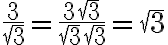 \frac{3}{\sqrt{3}}=\frac{3\sqrt{3}}{\sqrt{3}\sqrt{3}}=\sqrt{3}