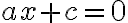 ax + c = 0