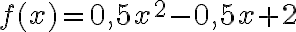 f(x)=0,5x^2-0,5x+2