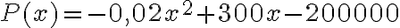 P(x)=- 0,02x^2+300x -200 000