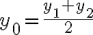 y_0=\frac{y_1+y_2}{2} y_0=\frac{y_1+y_2}{2}