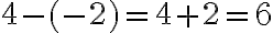 4 - (-2) = 4 + 2 = 6