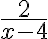 \frac{2}{x-4} \frac{2}{x-4}