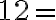 12 =