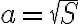  a=\sqrt{S} 