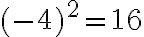 (-4)^2 = 16