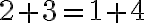2 + 3 = 1 + 4