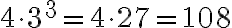  4 \cdot3^3=4 \cdot27=108 