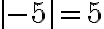 |-5|= 5