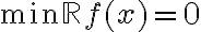  \min_\limits{\mathbb{R}} f (x) = 0 