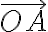 \overrightarrow{O A}