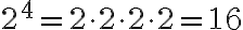 2^4=2\cdot2\cdot2\cdot2=16